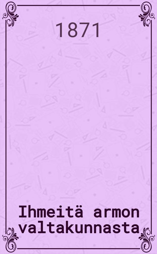 Ihmeitä armon valtakunnasta : 1.Kohtelu rautatiellä : 2.Eräs"vanhan aikainen kirja"