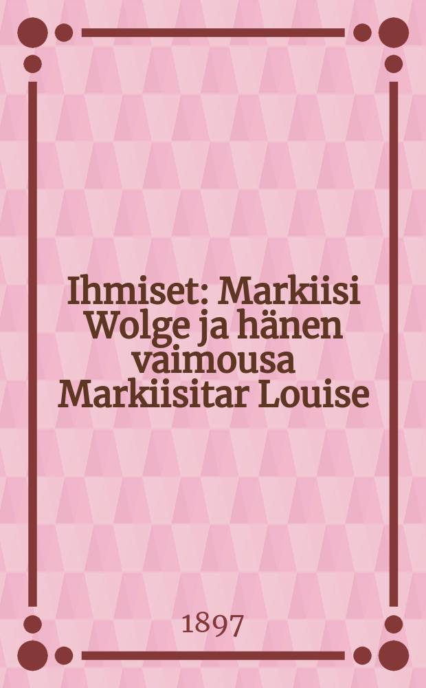 Ihmiset : Markiisi Wolge ja hänen vaimousa Markiisitar Louise