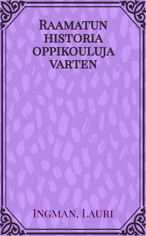Raamatun historia oppikouluja varten : Runsaasti kuvitettu