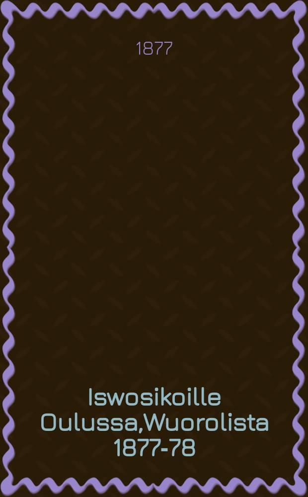 Iswosikoille Oulussa,Wuorolista 1877-78