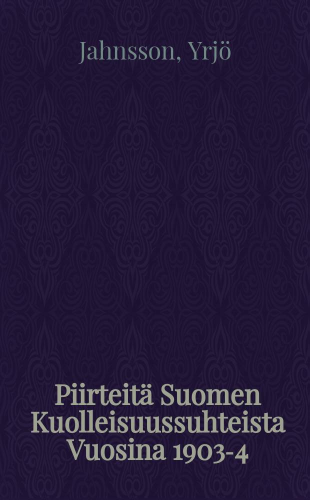 Piirteit&auml; Suomen Kuolleisuussuhteista Vuosina 1903-4