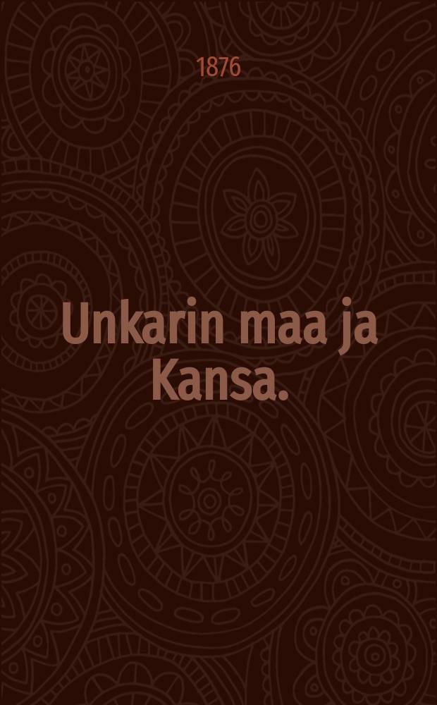 Unkarin maa ja Kansa. : Liitteenä Unkarin valtakunnan kartta