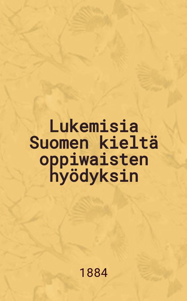 Lukemisia Suomen kieltä oppiwaisten hyödyksin : Koulun ja Kotio warten