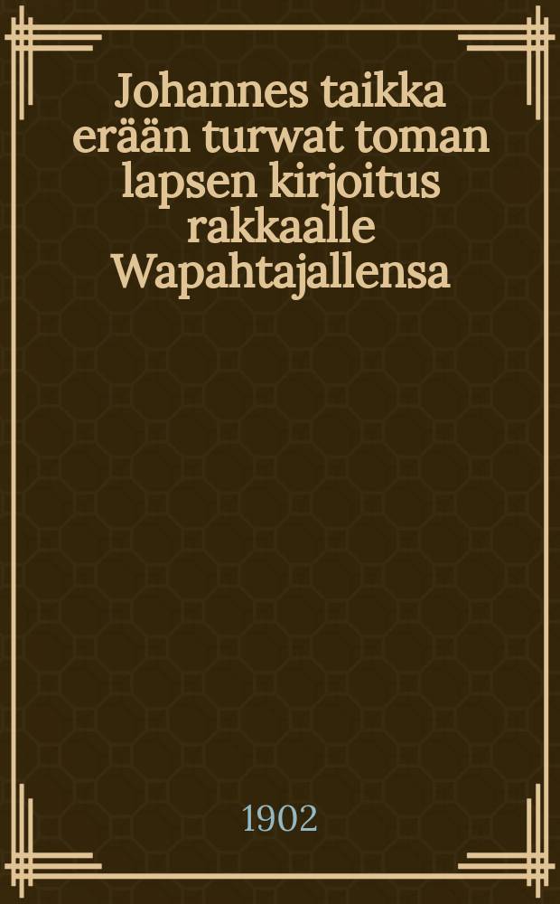 Johannes taikka erään turwat toman lapsen kirjoitus rakkaalle Wapahtajallensa