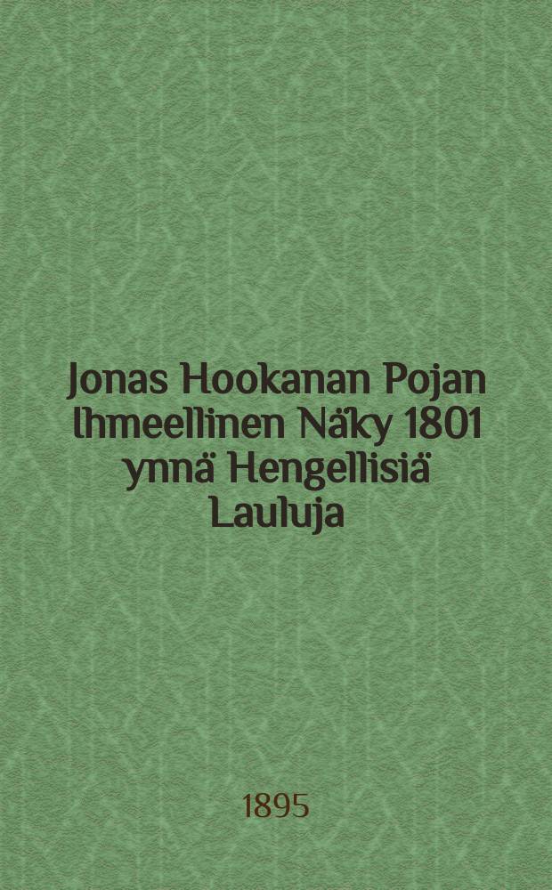 Jonas Hookanan Pojan Ihmeellinen Näky 1801 ynnä Hengellisiä Lauluja