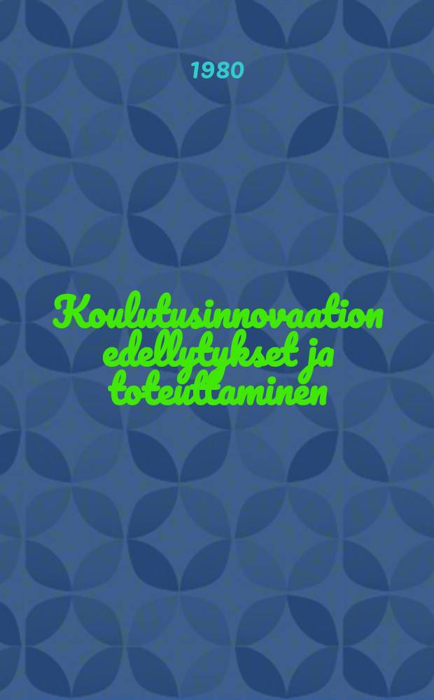 Koulutusinnovaation edellytykset ja toteuttaminen = The conditions for and implementation of educational innovation : Kouluneuvostouudistus pedagogisena, hallinnollisen a ja sosiaalisena muutostapahtumana