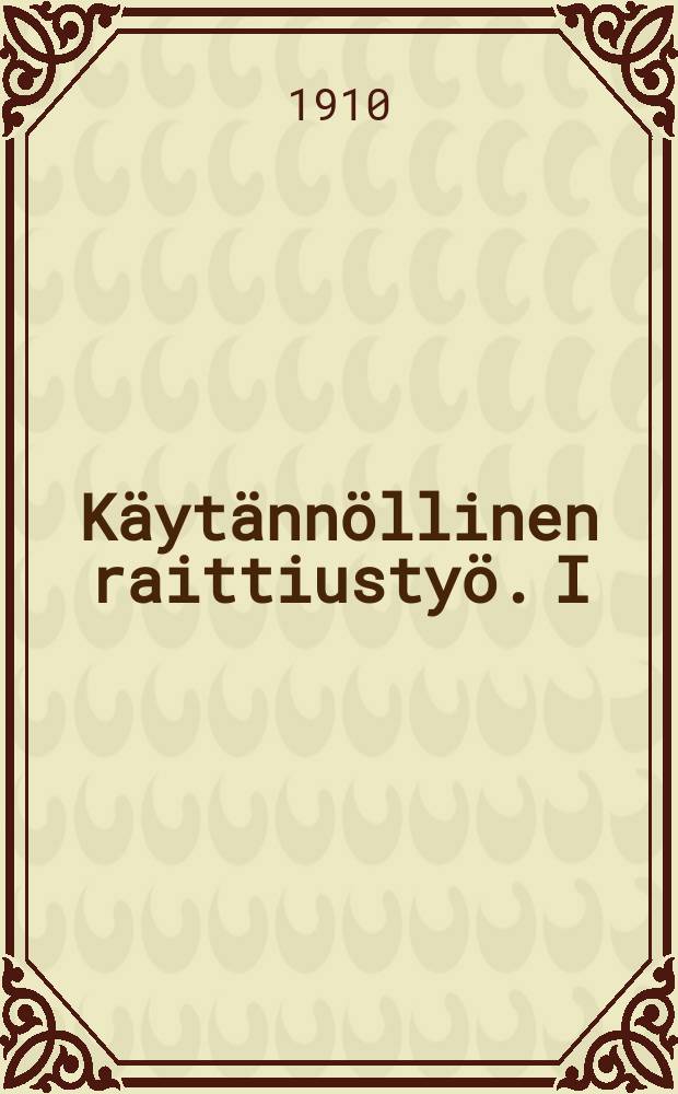 Käytännöllinen raittiustyö. I : Esitelmiä ja puheita