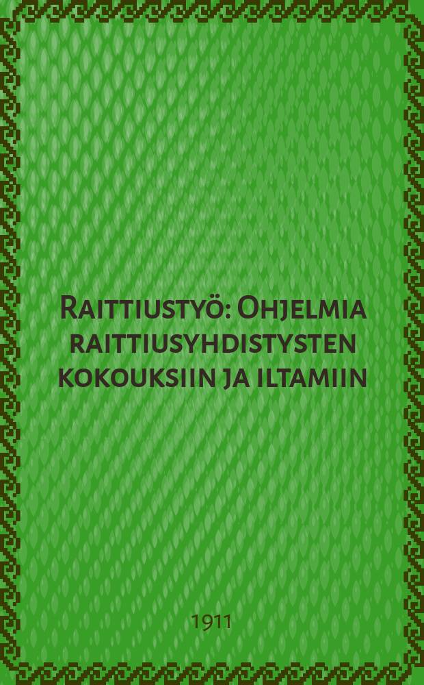 Raittiustyö : Ohjelmia raittiusyhdistysten kokouksiin ja iltamiin