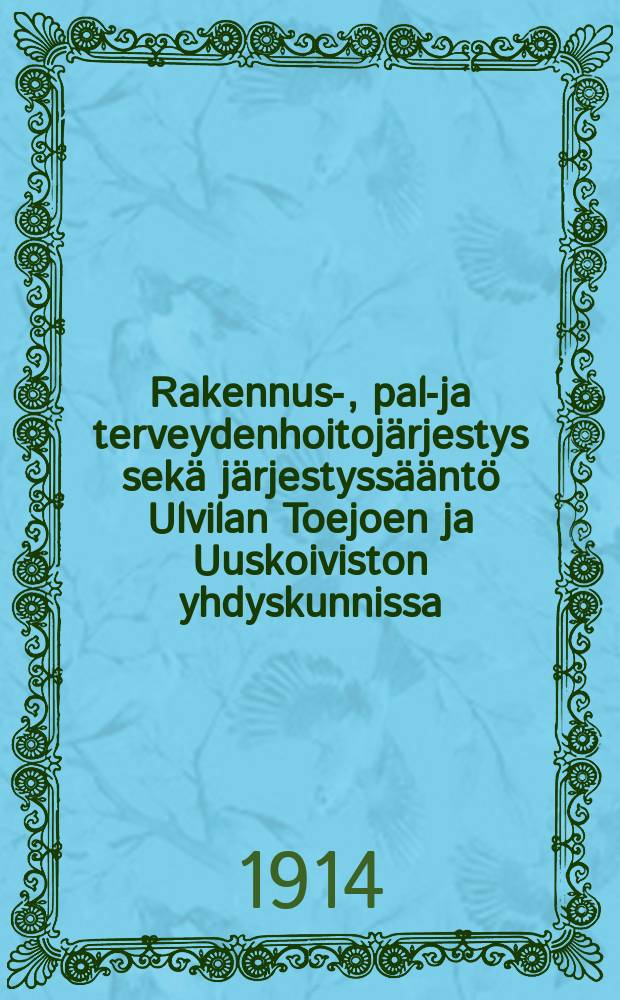 Rakennus-, palo- ja terveydenhoitoj&auml;rjestys sek&auml; j&auml;rjestyss&auml;&auml;nt&ouml; Ulvilan Toejoen ja Uuskoiviston yhdyskunnissa