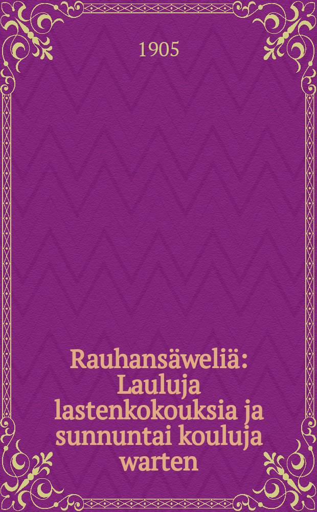 Rauhansäweliä : Lauluja lastenkokouksia ja sunnuntai kouluja warten