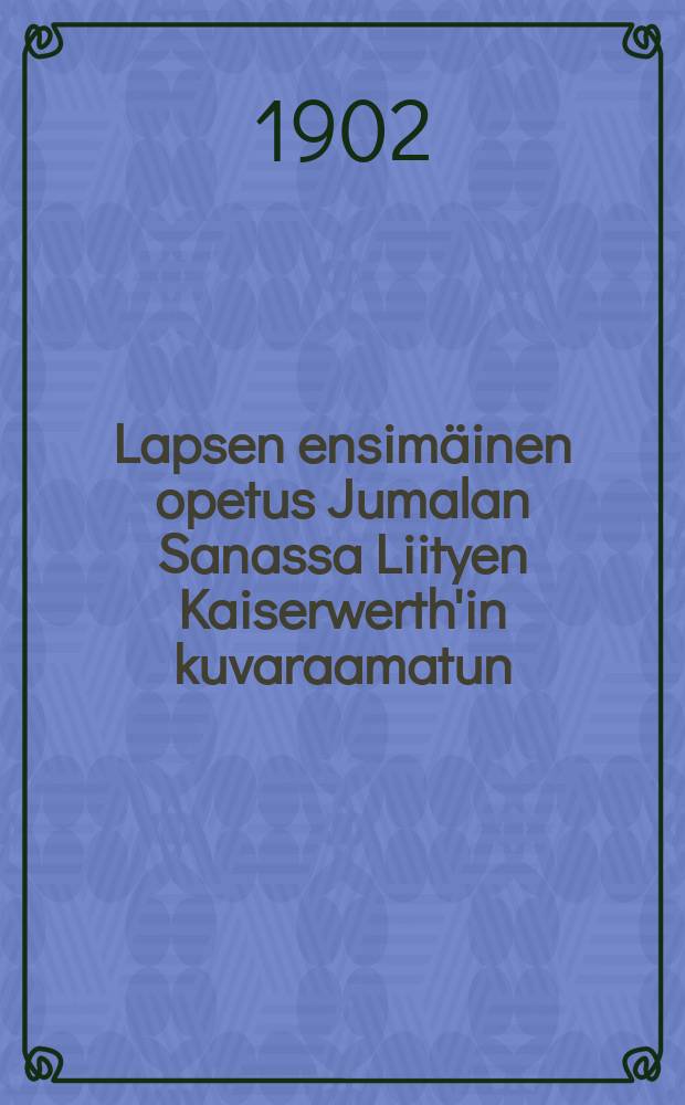 Lapsen ensim&auml;inen opetus Jumalan Sanassa Liityen Kaiserwerth'in kuvaraamatun (41) kuviin : Ensimm&auml;isen uskonnonopetuksen alkeet