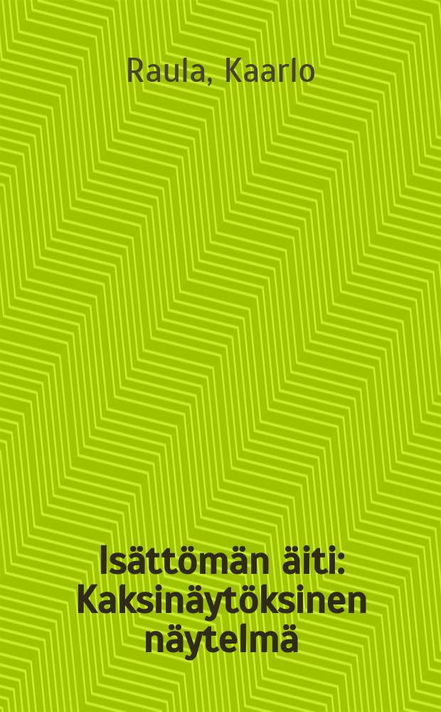Is&auml;tt&ouml;m&auml;n &auml;iti : Kaksin&auml;yt&ouml;ksinen n&auml;ytelm&auml;