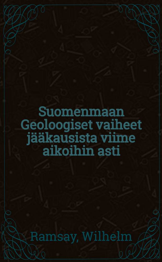 Suomenmaan Geoloogiset vaiheet j&auml;&auml;kausista viime aikoihin asti