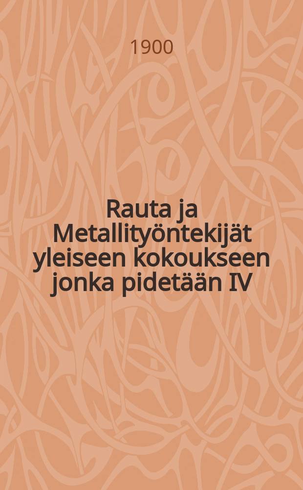 Rauta ja Metallity&ouml;ntekij&auml;t yleiseen kokoukseen jonka pidet&auml;&auml;n IV/15 1900