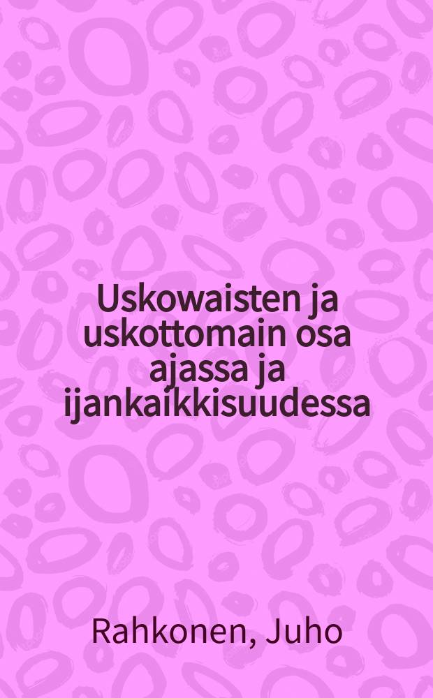 Uskowaisten ja uskottomain osa ajassa ja ijankaikkisuudessa