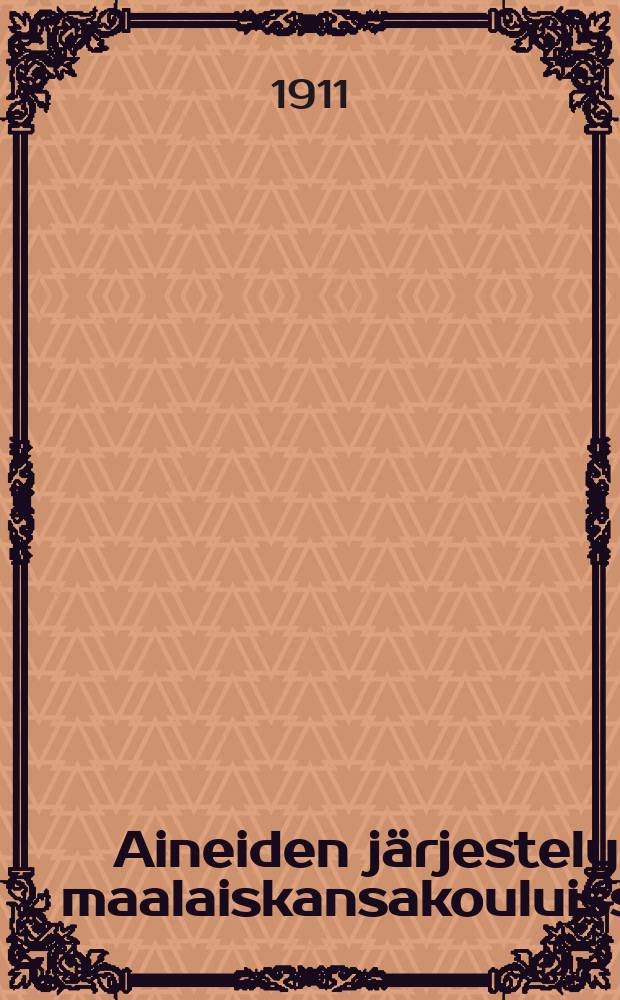 Aineiden järjestely maalaiskansakouluissa : Opas nuorille opettajille