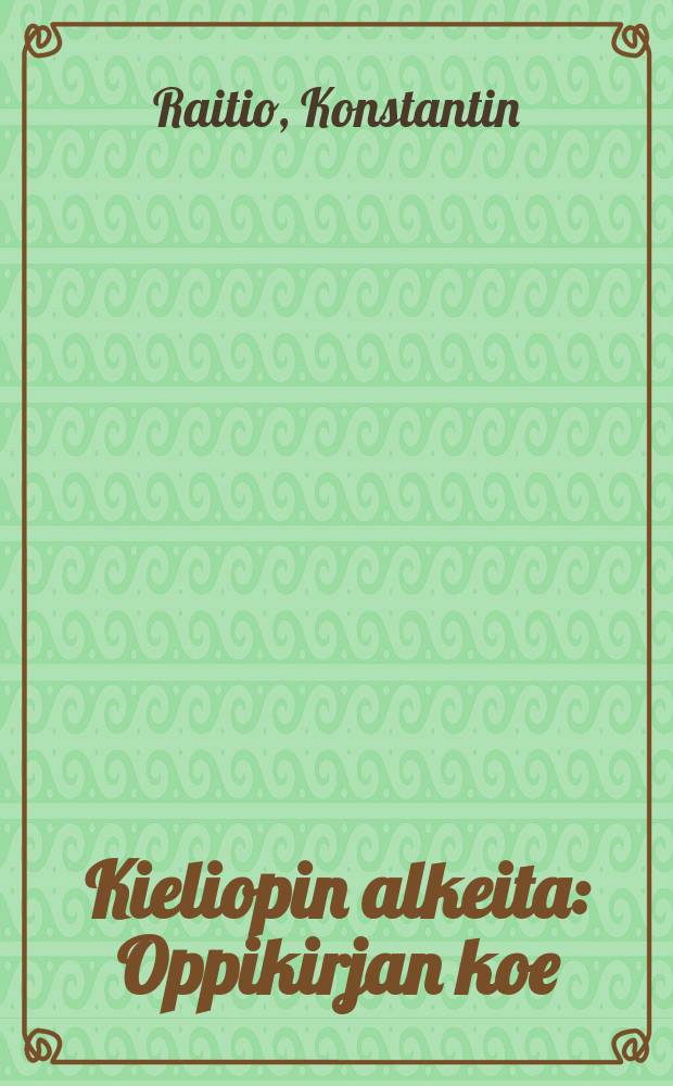 Kieliopin alkeita : Oppikirjan koe : Etupäässä neli-osastoisten kansakoulujen tarpeeksi