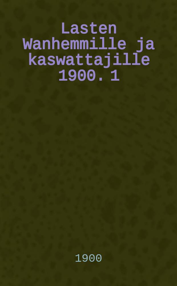 Lasten Wanhemmille ja kaswattajille 1900. 1