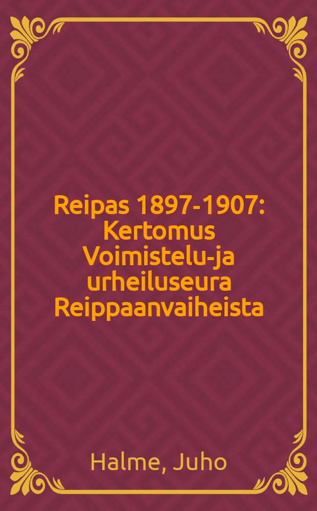 Reipas 1897-1907 : Kertomus Voimistelu-ja urheiluseura Reippaanvaiheista