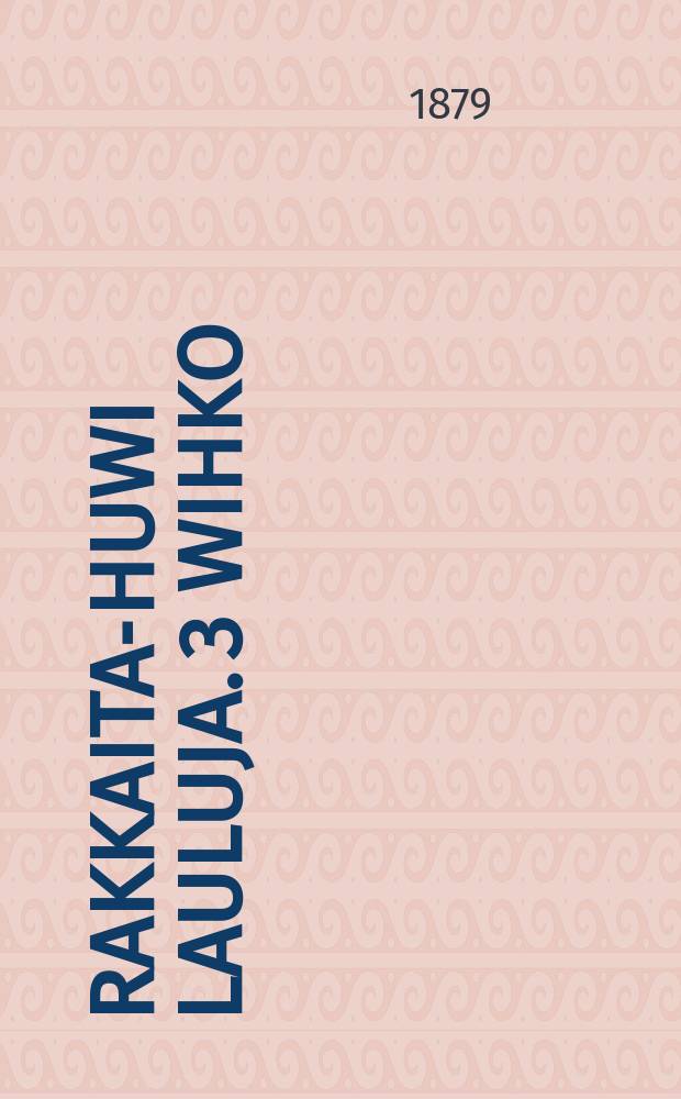 Rakkaita-Huwi Lauluja. 3 Wihko