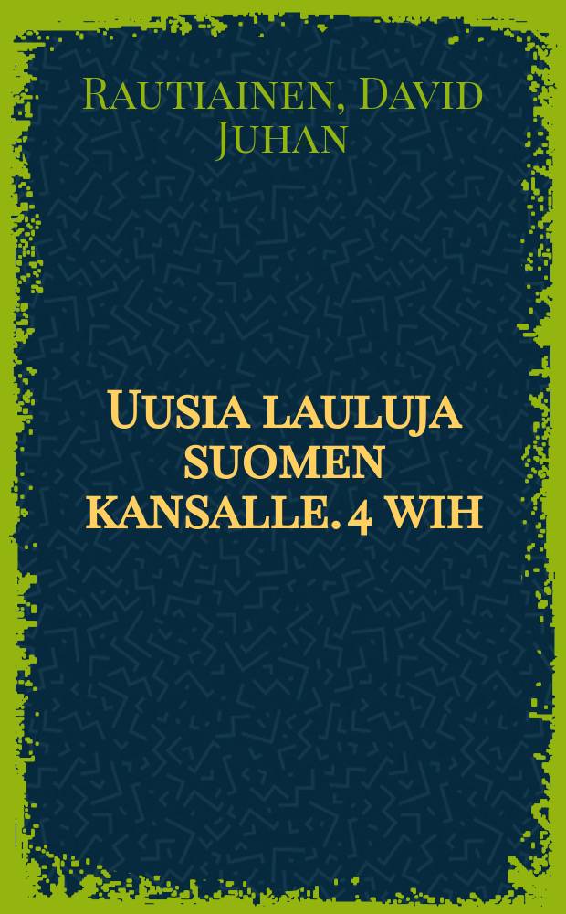 Uusia lauluja suomen kansalle. 4 wih