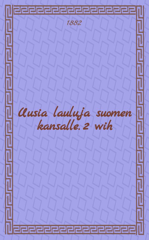 Uusia lauluja suomen kansalle. 2 wih