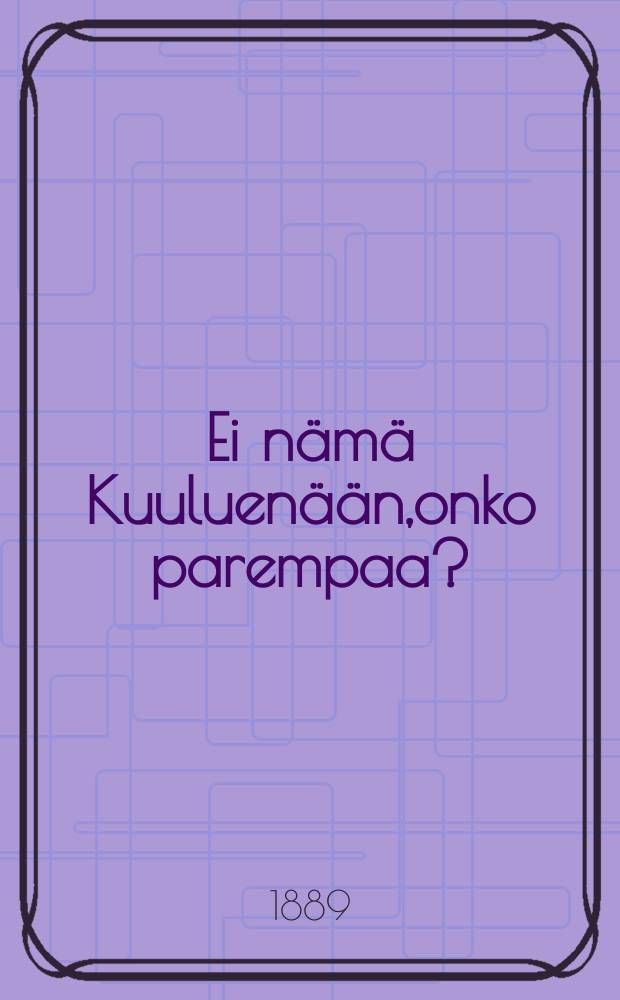 Ei nämä Kuuluenään,onko parempaa?