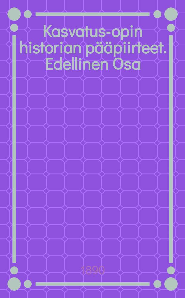 Kasvatus-opin historian p&auml;&auml;piirteet. Edellinen Osa