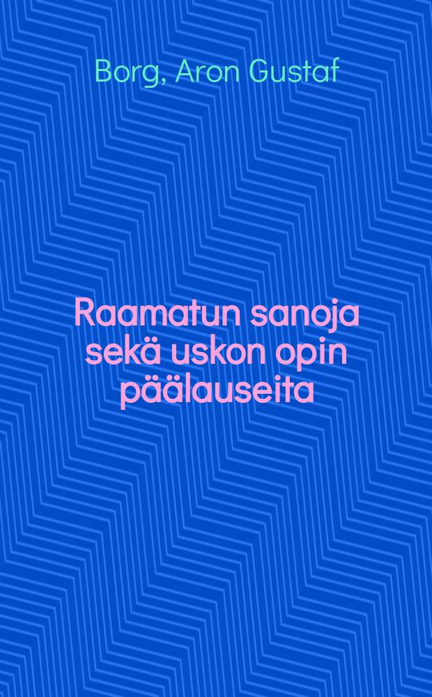 Raamatun sanoja sekä uskon opin päälauseita : Opetettavia enemmänedistyneille oppilaille Pipliahistorian kertomuksia päättäissä