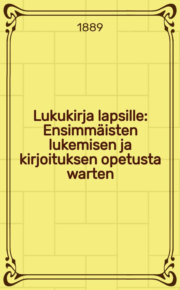 Lukukirja lapsille : Ensimm&auml;isten lukemisen ja kirjoituksen opetusta warten