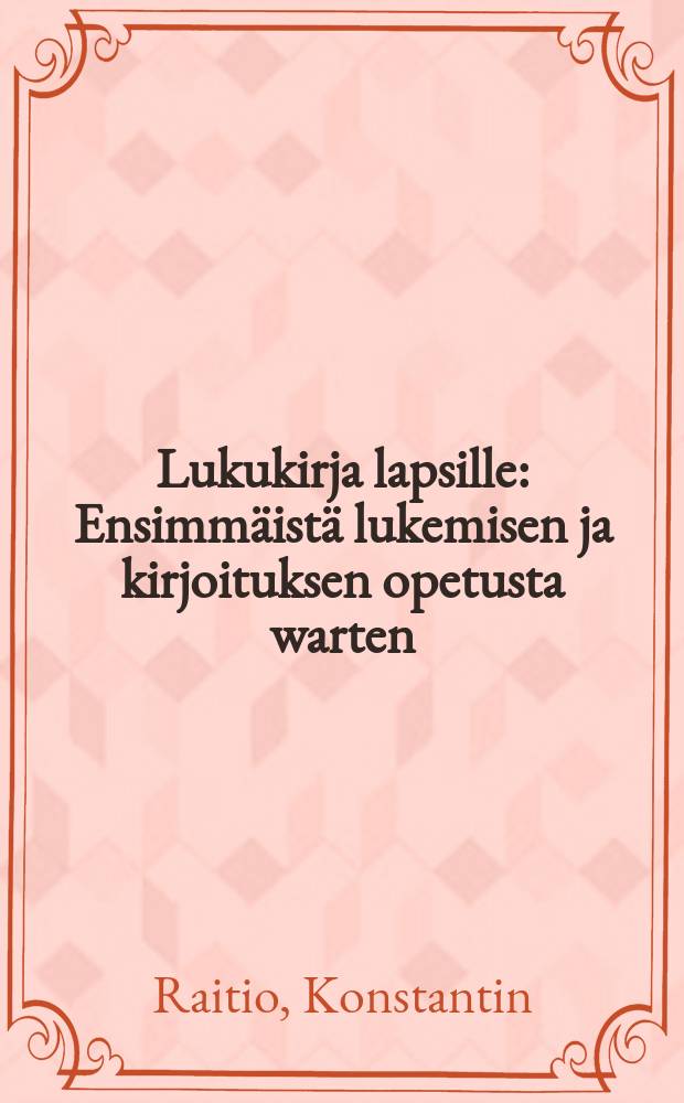 Lukukirja lapsille : Ensimm&auml;ist&auml; lukemisen ja kirjoituksen opetusta warten