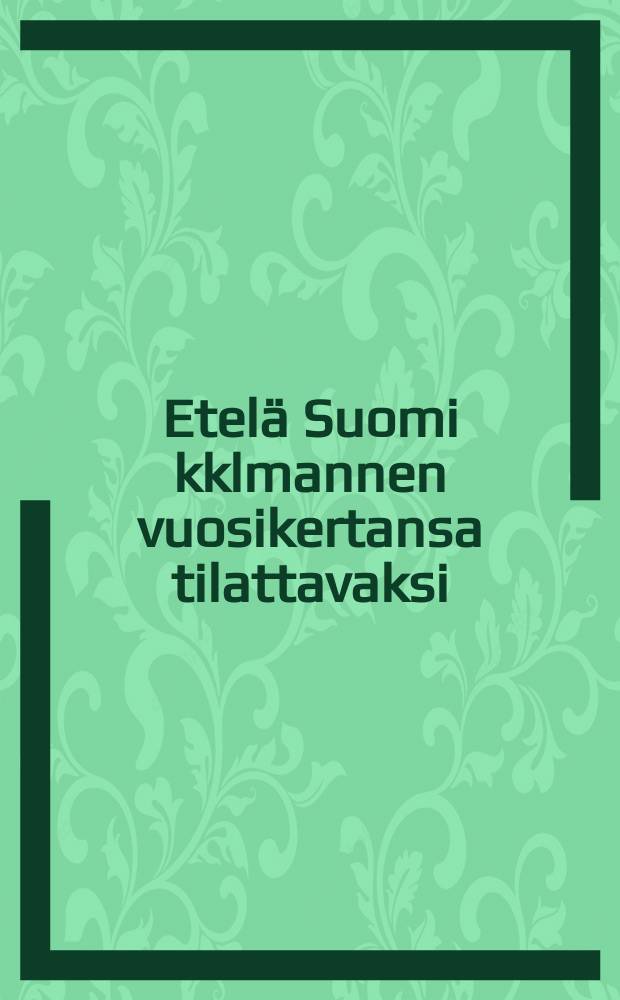 Etelä Suomi kklmannen vuosikertansa tilattavaksi