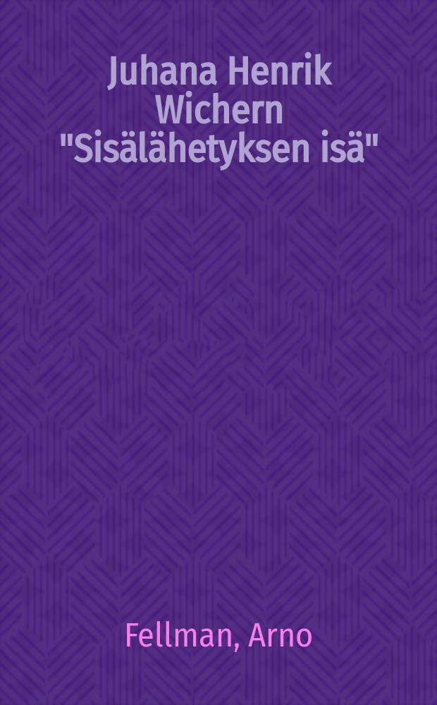 Juhana Henrik Wichern "Sisälähetyksen isä" : 100-vuotinenmuista