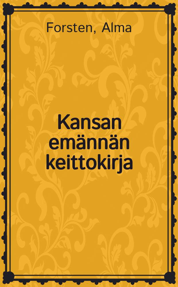 Kansan emännän keittokirja : Sovitettu käytettä-vaksi myöskin yksinkertaisissa runanlaittokursseissa kansan naisilla