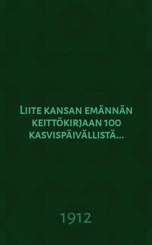 Liite kansan emännän keittökirjaan 100 kasvispäivällistä... : Käytetty ja osaksi muodostettu Sippolan puutarha- jamaatalouskoululla