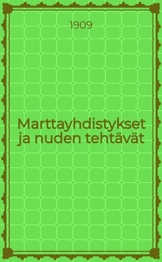 Marttayhdistykset ja nuden tehtävät : Esitelmä maamiespäivillä Suonenjoella jouluk. 21 päivänä 1908