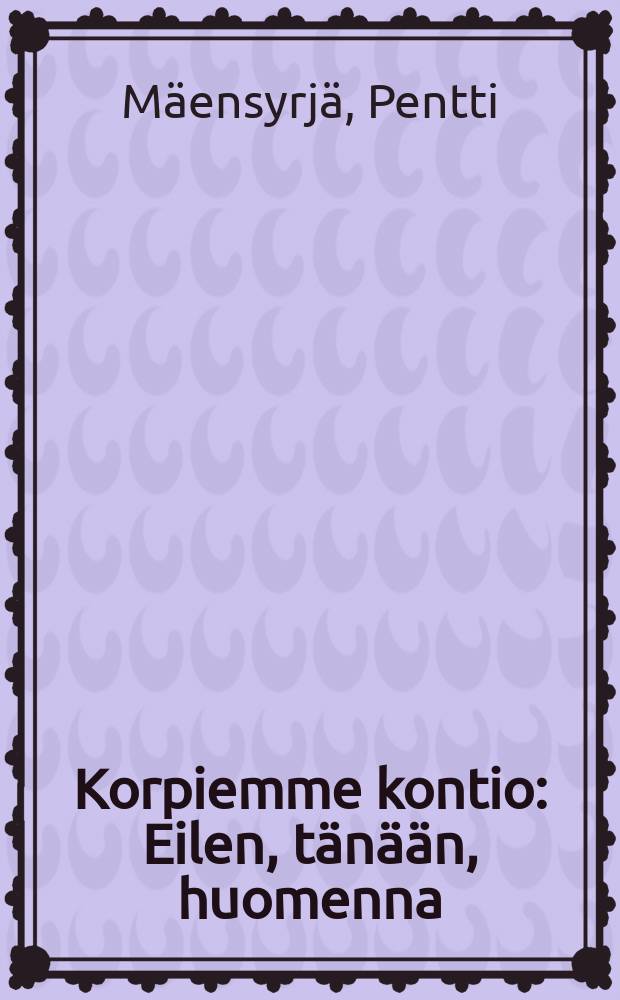 Korpiemme kontio : Eilen, tänään, huomenna