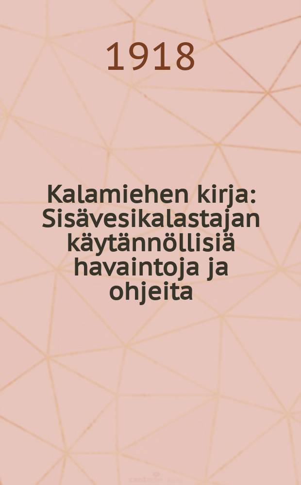 Kalamiehen kirja : Sisävesikalastajan käytännöllisiä havaintoja ja ohjeita : Mustiatan maanviljelys ja meijeriopiston ent. kalastaja : 89 kuvaa = Книга рыболова