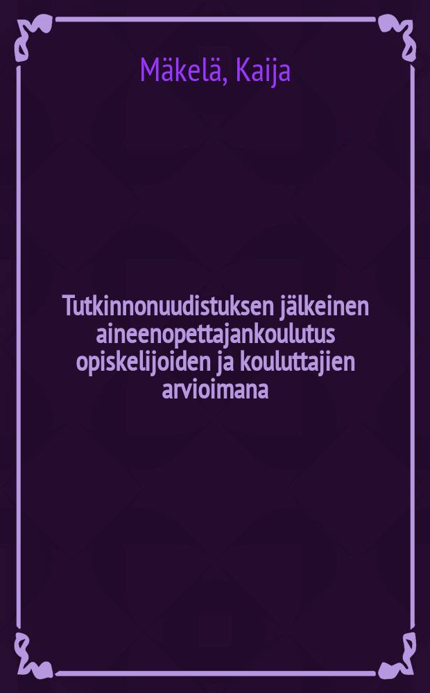 Tutkinnonuudistuksen j&auml;lkeinen aineenopettajankoulutus opiskelijoiden ja kouluttajien arvioimana = The reformed secondary teacher education as perceived bystudents and teacher educators