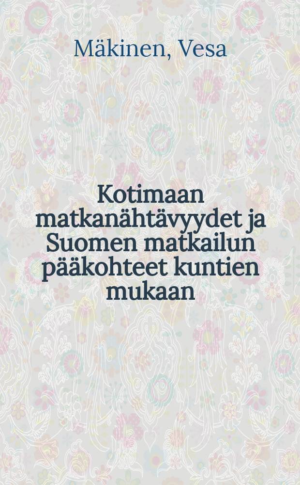 Kotimaan matkanähtävyydet ja Suomen matkailun pääkohteet kuntien mukaan : Opas