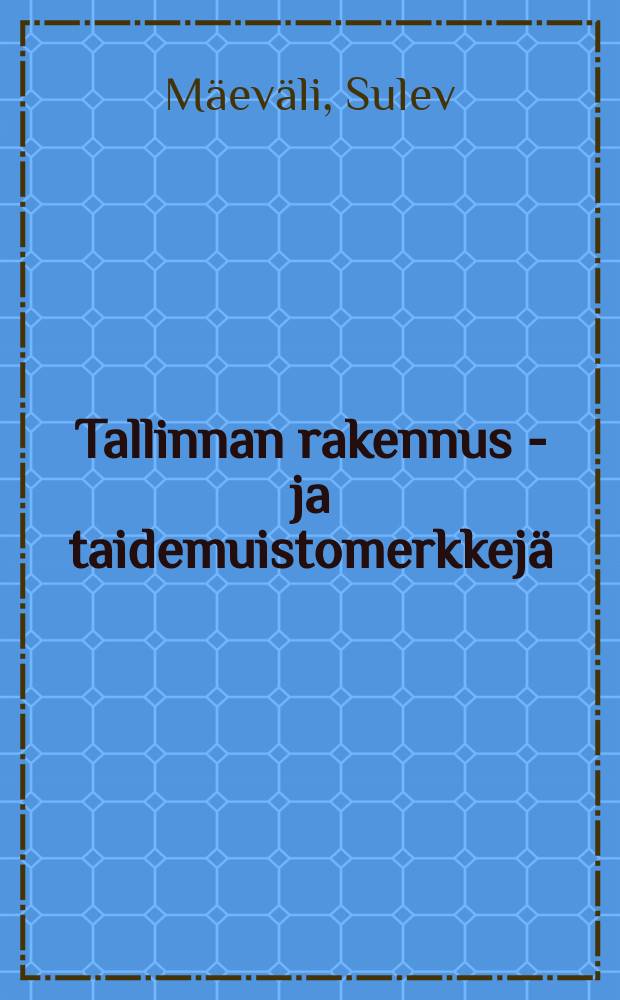 Tallinnan rakennus - ja taidemuistomerkkej&auml;