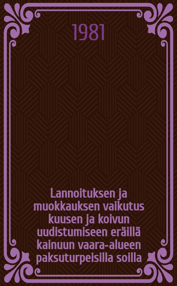 Lannoituksen ja muokkauksen vaikutus kuusen ja koivun uudistumiseen eräillä kainuun vaara-alueen paksuturpeisilla soilla = Effect of fertilization and soil preparation on the regeneration of birch and spruce on thick peat soils in Kainuu