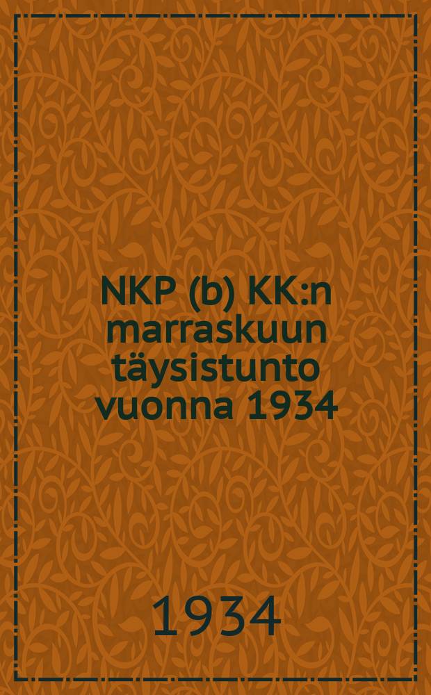 NKP (b) KK:n marraskuun t&auml;ysistunto vuonna 1934 : Tov. Molotovin selos. ja t&auml;ysistunnon p&auml;&auml;t&ouml;slauselmat
