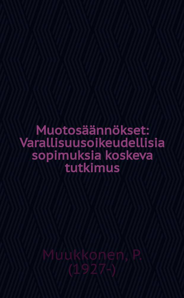 Muotosäännökset : Varallisuusoikeudellisia sopimuksia koskeva tutkimus : Yliopistollinen väitöskirja, joka Helsingin yliopiston Lainopillisen tiedekunnan suostumuksella esitetään julkisesti tarkastettavaksi... helmikuun 22 päivänä 1958..