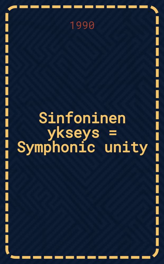 Sinfoninen ykseys = Symphonic unity : Muotoajattelun kehitys Sibeliuksen sinfonioissa : Diss.