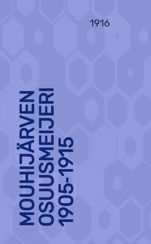 Mouhijärven osuusmeijeri 1905-1915 = [Отчет о деятельности кооперативного маслодельного предприятия в Моухиярви за 1905-1915 гг.]