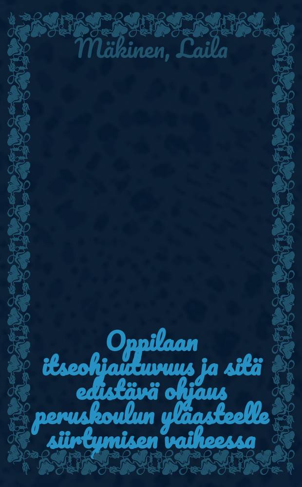 Oppilaan itseohjautuvuus ja sitä edistävä ohjaus peruskoulun yläasteelle siirtymisen vaiheessa = Self-directedness of the pupil and guidence enhancing it inthe stage of entering secondary school