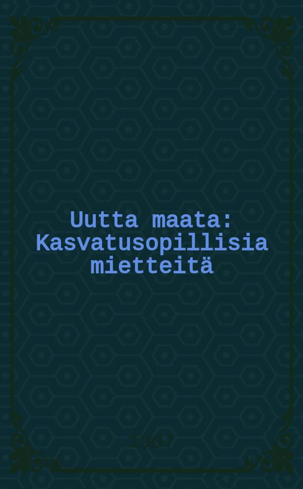 Uutta maata : Kasvatusopillisia mietteit&auml; : Suomennos