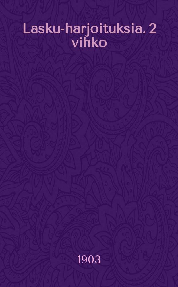 Lasku-harjoituksia. 2 vihko