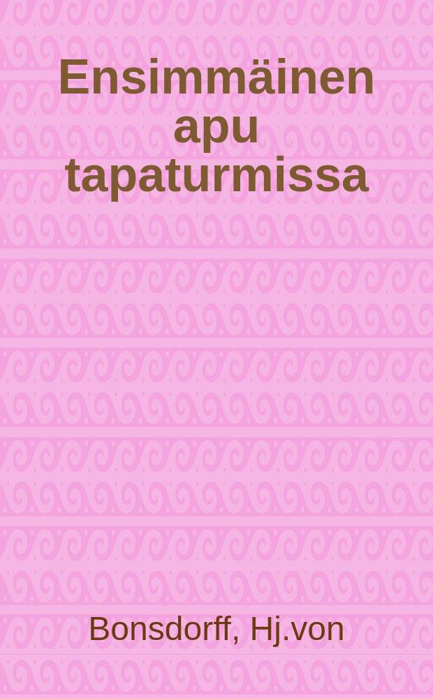 Ensimmäinen apu tapaturmissa : Muistiinpanoja ynnä Liite